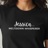 Load image into Gallery viewer, Jessica... Meltdown Whisperer T-Shirt: Text Edition