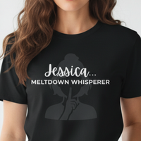 Load image into Gallery viewer, Jessica... Meltdown Whisperer T-Shirt