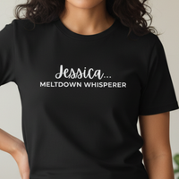 Load image into Gallery viewer, Jessica... Meltdown Whisperer T-Shirt: Text Edition